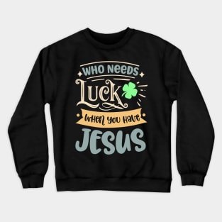 Christians Faith Religious Jesus Who Needs Luck When Crewneck Sweatshirt